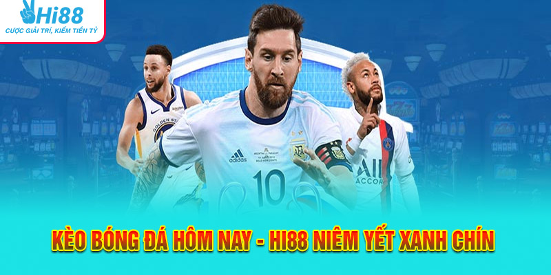 Kèo Bóng Đá Hôm Nay - Hi88 Niêm Yết Xanh Chín Đa Dạng