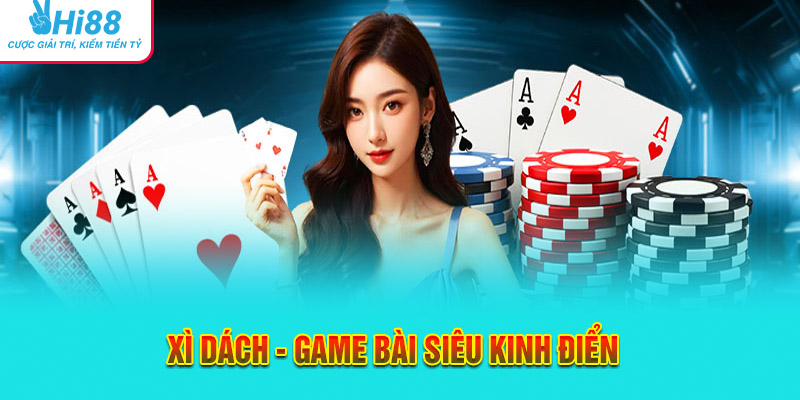Xì Dách - Game Bài Siêu Kinh Điển Dành Cho Mọi Người Chơi